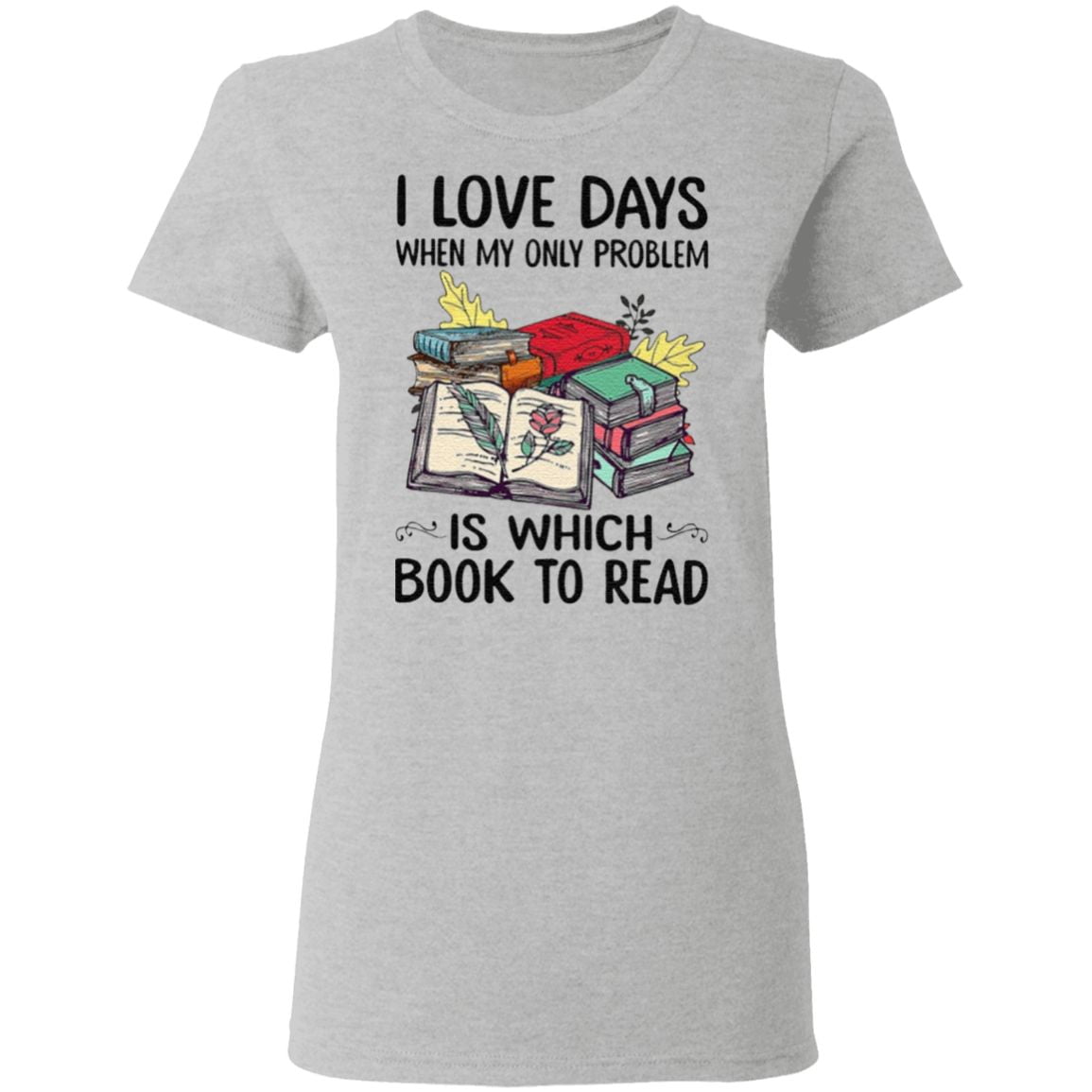 I Love Days When My Only Problem Is Which Book To Read T-Shirt