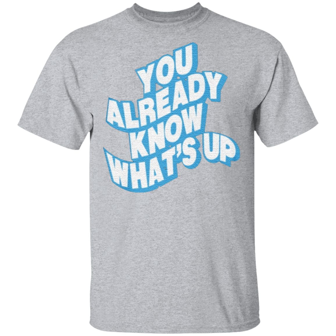 You Already Know What’s Up T Shirt