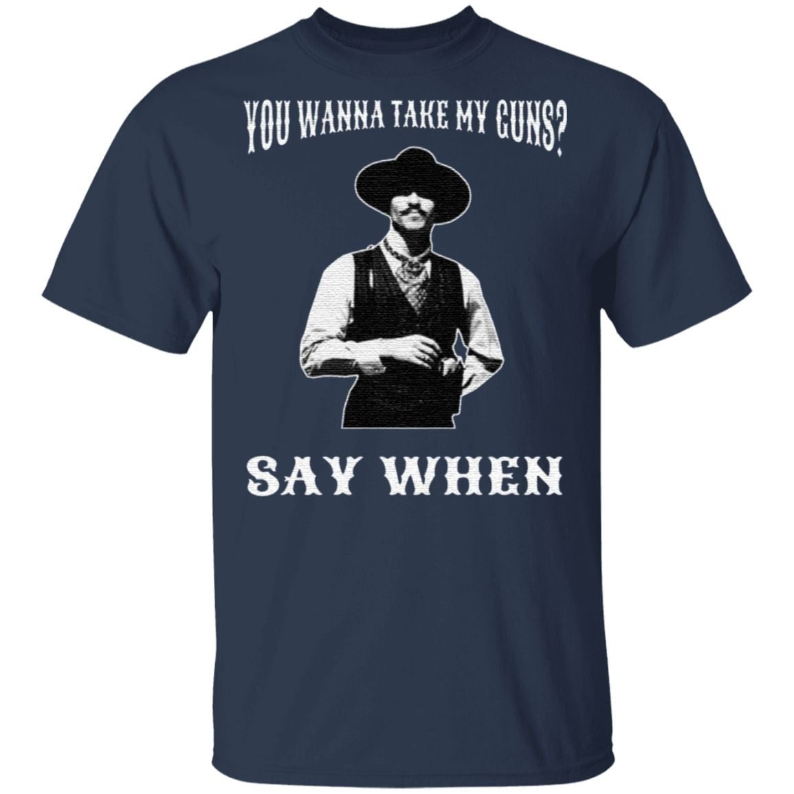 You Wanna Take My Guns Say When T Shirt