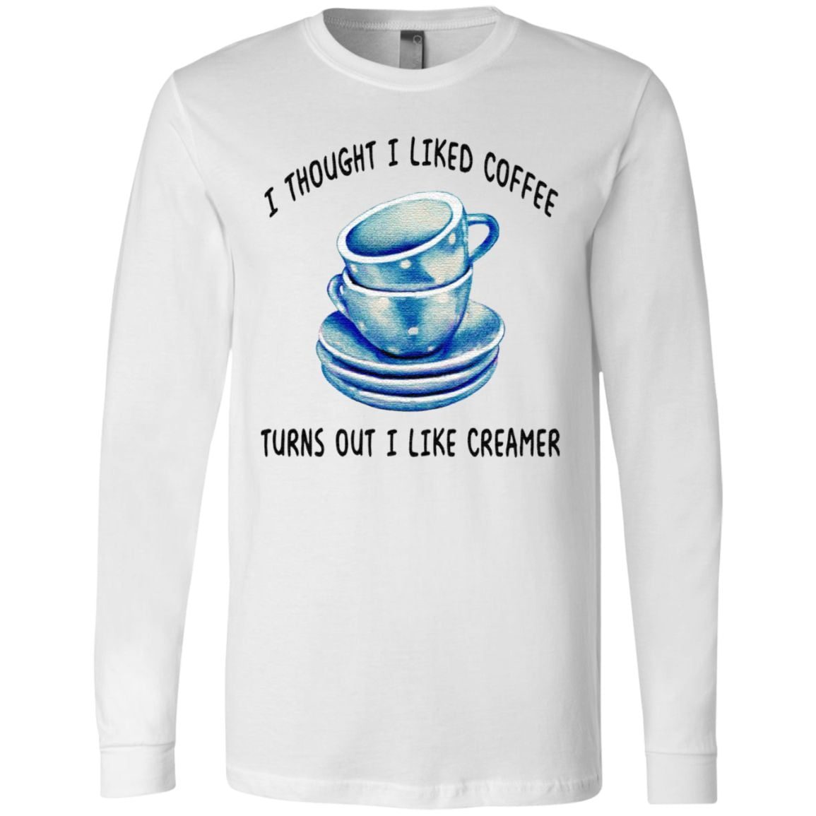 I Thought I Liked Coffee Turns Out I Like Creamer TShirt