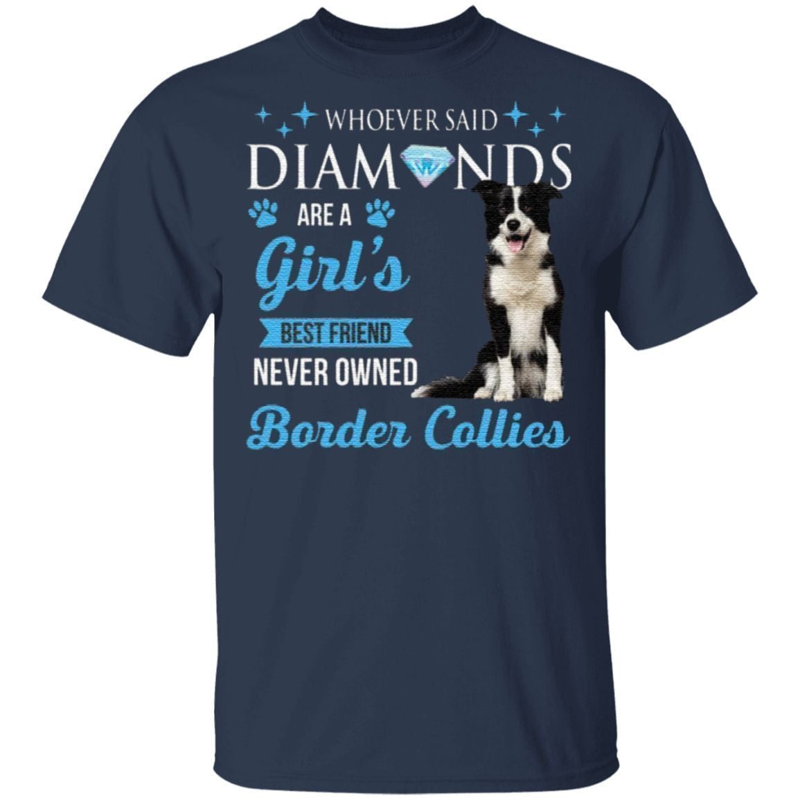 Whoever Said Diamonds Are A Girl’s Best Friend Never Owned Border Collies T Shirt