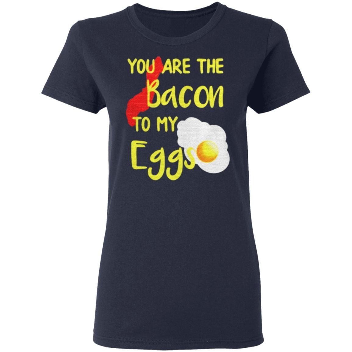 You are the bacon to my eggs t shirt