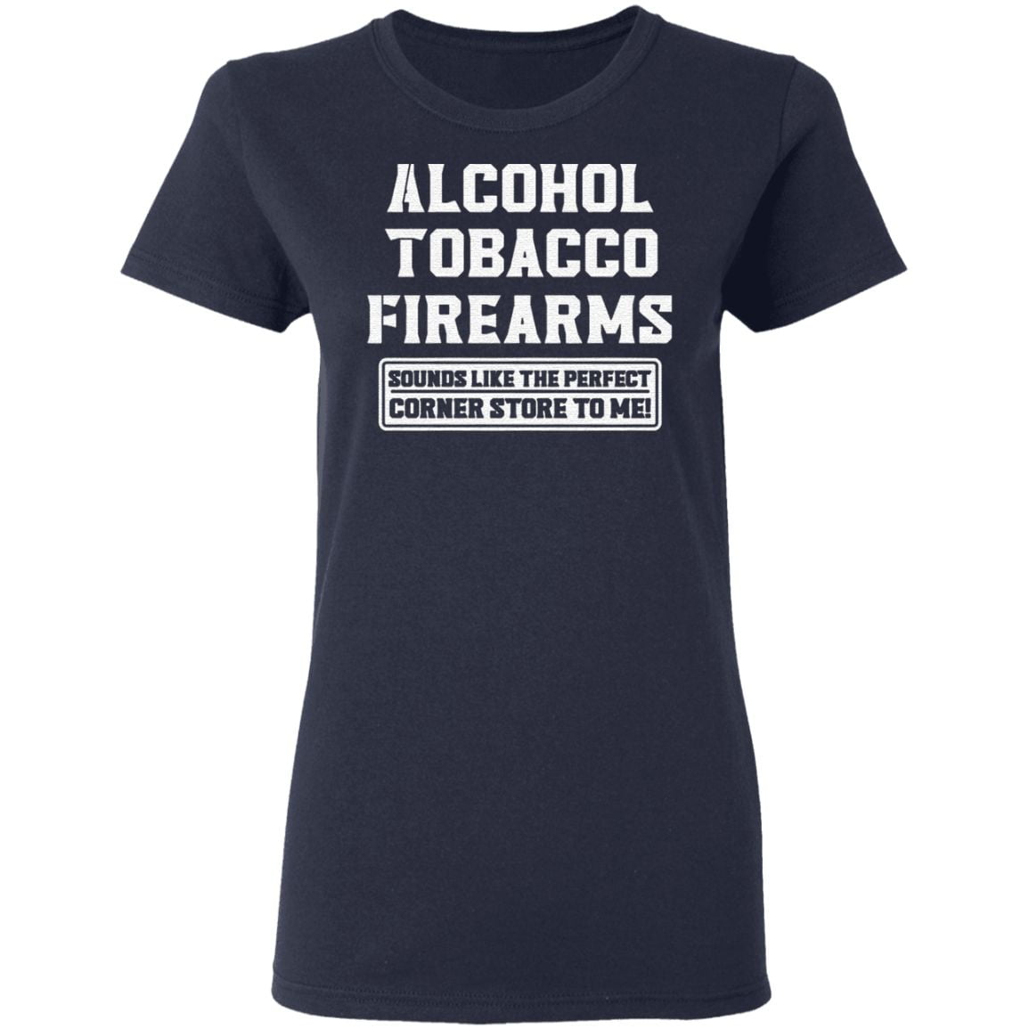 Alcohol Tobacco Firearms Sounds Like The Perfect T Shirt