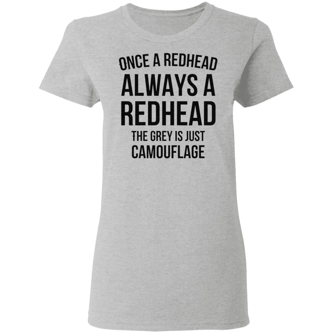Once A Redhead Always A Redhead The Grey Is Just Camouflage T Shirt