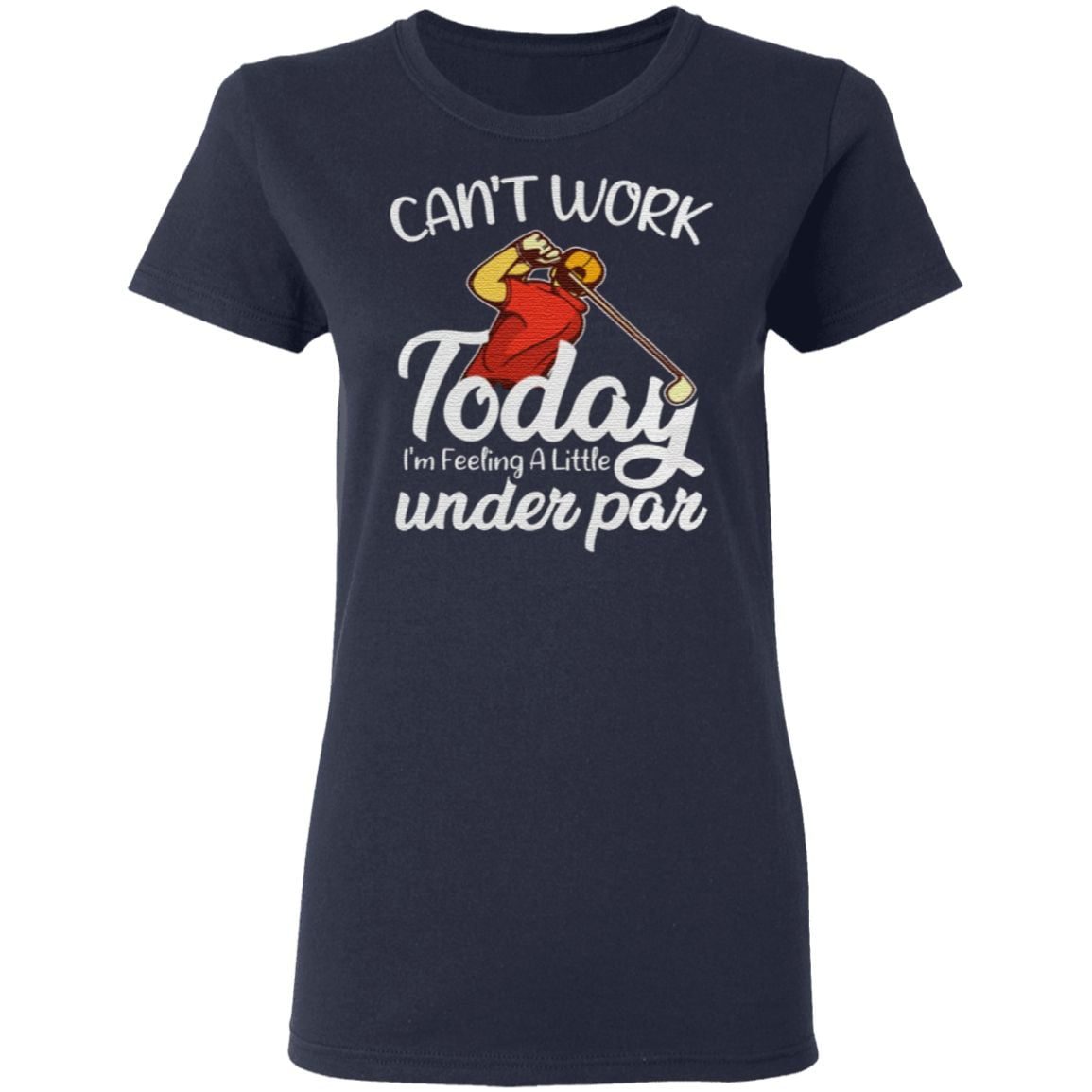 Can’t Work Today I’m Feeling A Little Under Par T Shirt