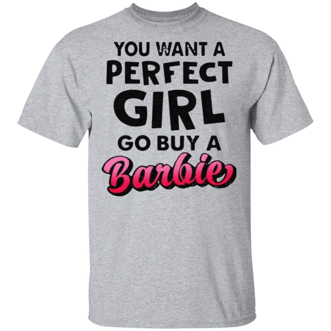 You want a perfect girl go buy a barbie t shirt