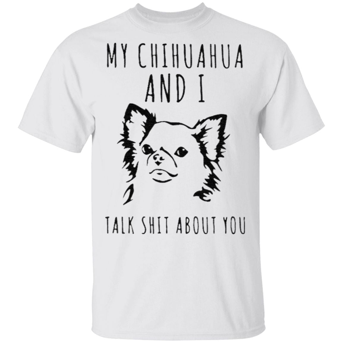 My chihuahua and I talk shit about you shirt