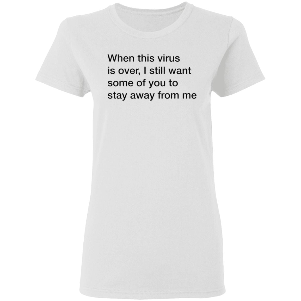 When This Virus Is Over I Still Want Some Of You To Stay Away From Me T Shirt