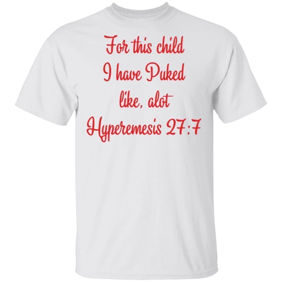 For This Child I Have Puked Like Alot Hyperemesis 27 7 T Shirt