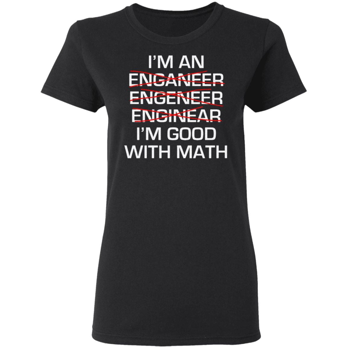 I Am An Enganeer Engeneer Enginear I’m Good With Math T Shirt