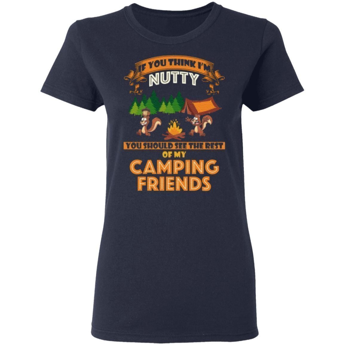 If you think i’m nutty you should see the rest of my camping friends t shirt