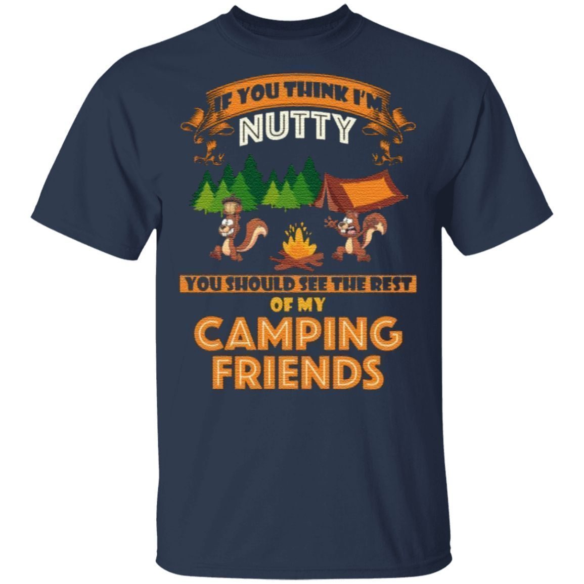 If you think i’m nutty you should see the rest of my camping friends t shirt