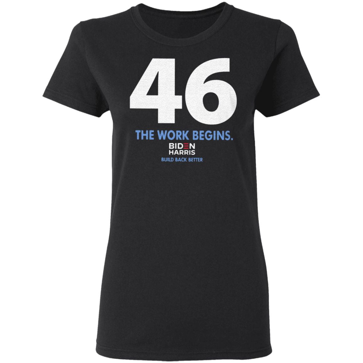 46 The Work Begins Biden Harris Build Back Better T Shirt