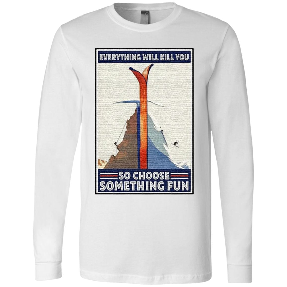 everything will kill you so choose something fun t shirt