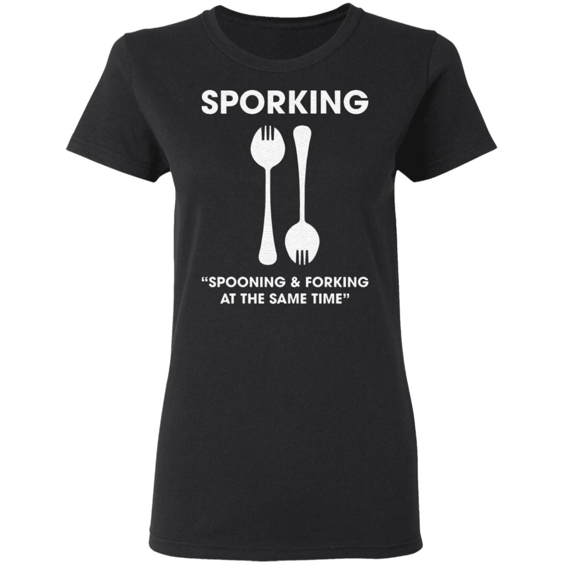 Sporking Spooning And Forking At The Same Time T Shirt