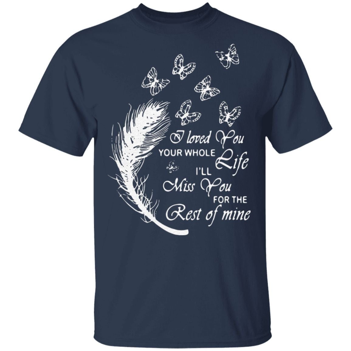 Butterfly I loved you your whole life I’ll miss you for the rest of mine t shirt