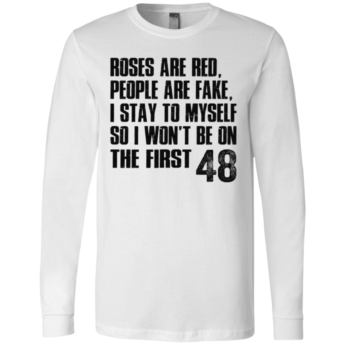 Roses Are Red, People Are Fake, I Stay To Myself So I Won’t Be On The First 48 T Shirt