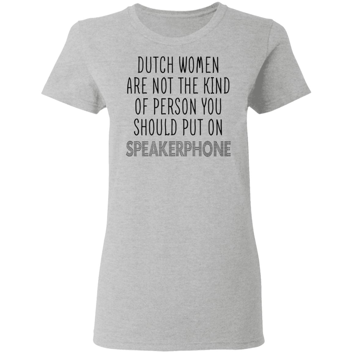 Dutch Women Are Not The Kind Of Person You Should Put On Speakerphone TShirt