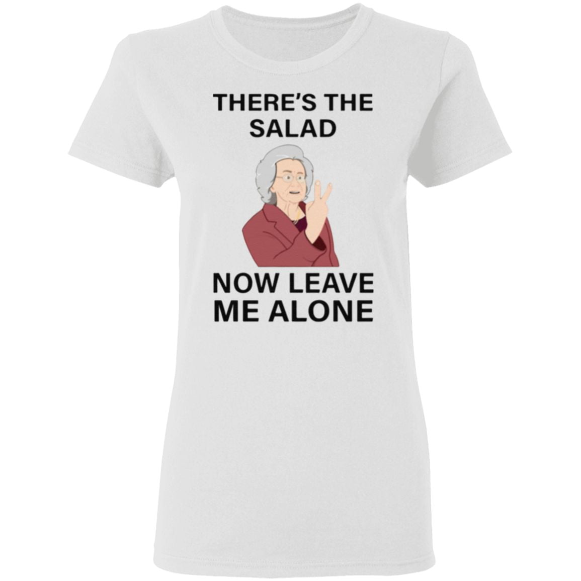 There’s The Salad Now Leave Me Alone TShirt