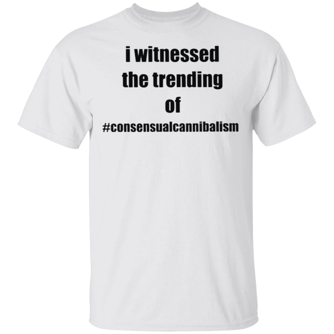 I Witnessed The Trending Of Consensual Cannibalism T Shirt