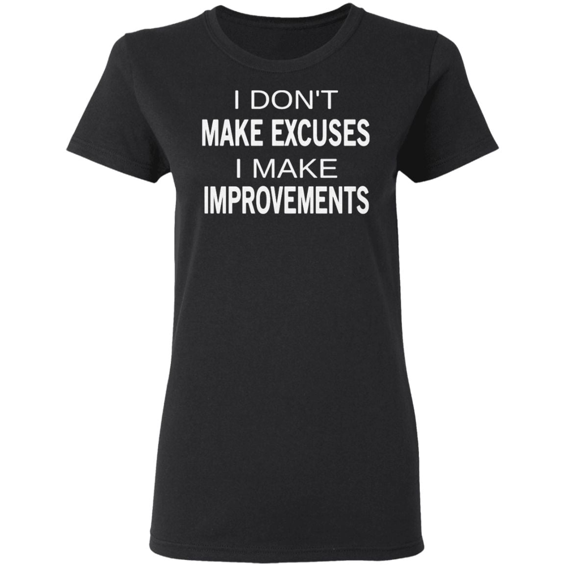 I don’t make excuses I make improvements t shirt