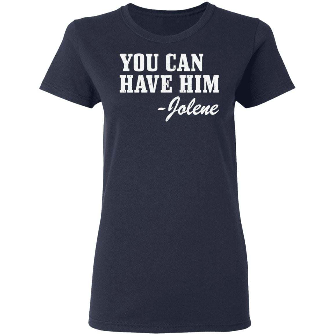 you can have him jolene t shirt