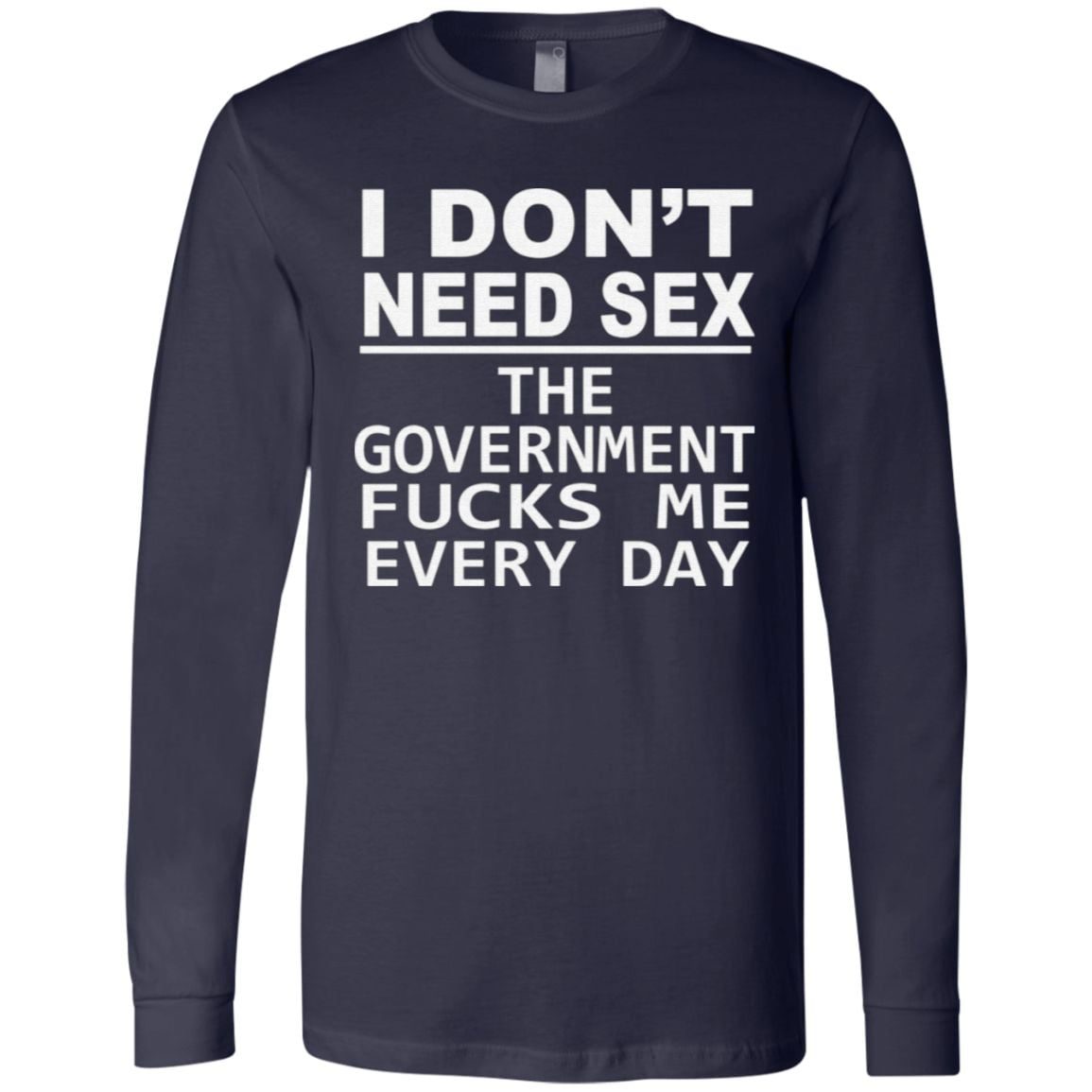 I Don’t Need Sex The Government Fucks Me Every Day T Shirt