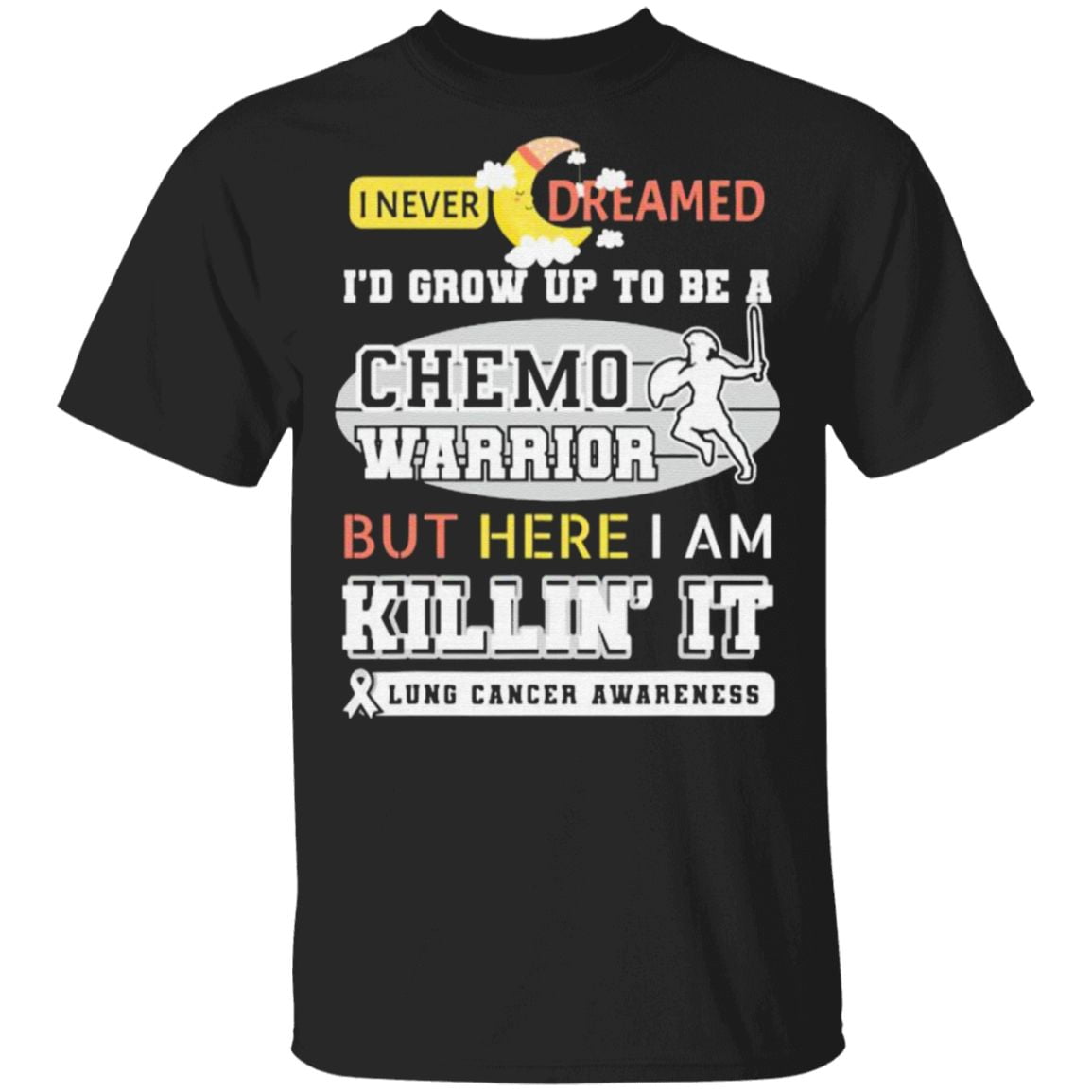 I Never Dreamed I’d Grow Up To Be A Chemo Warrior But Here I Am Killin It Lung Cancer Awareness T Shirt