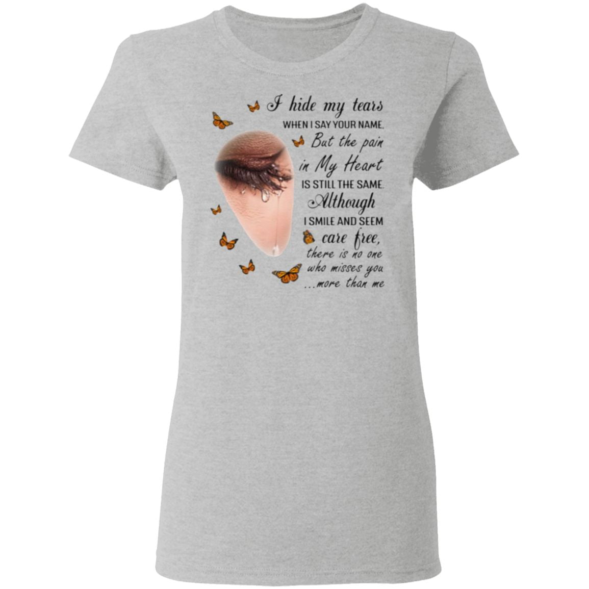 I Hide My Tears When I Say Your Name But The Pain In My Heart Is Still The Same Butterfly T-Shirt