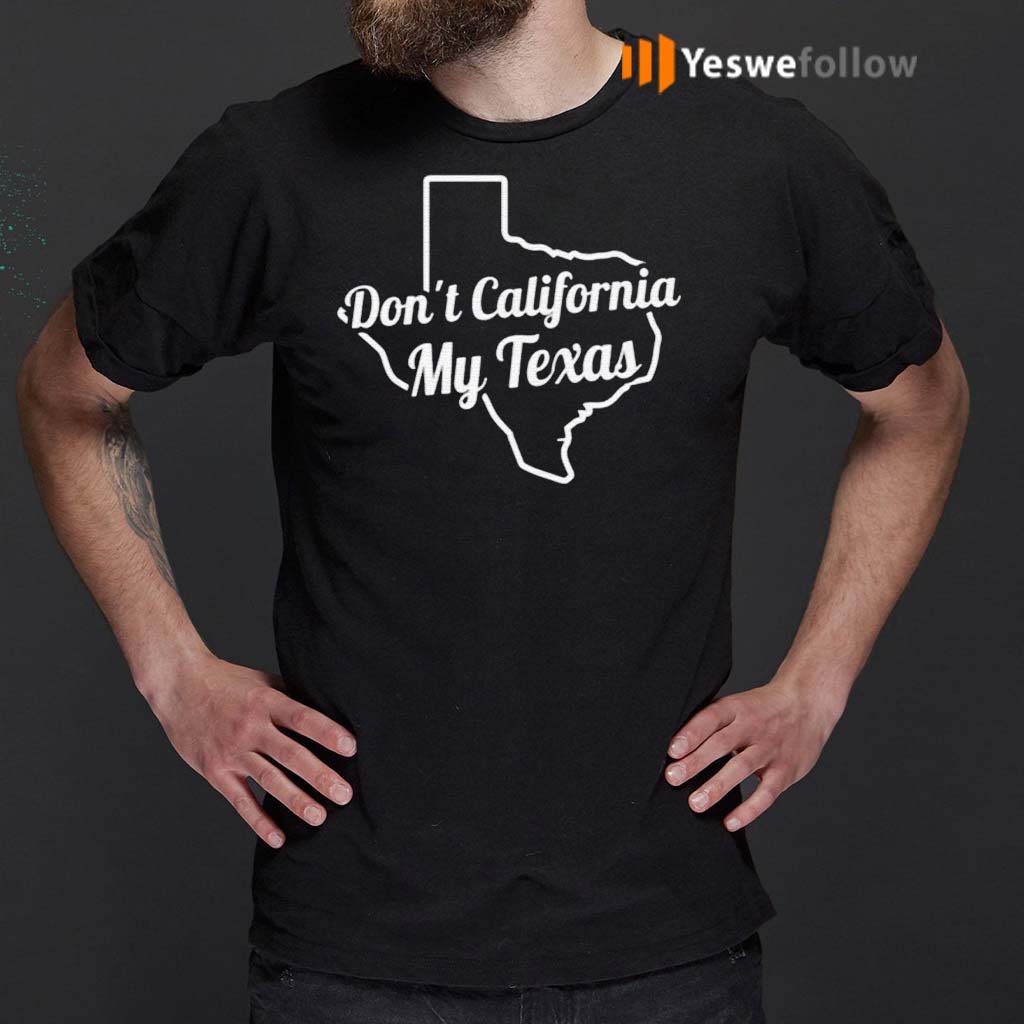 Don’t-california-my-Texas-shirts