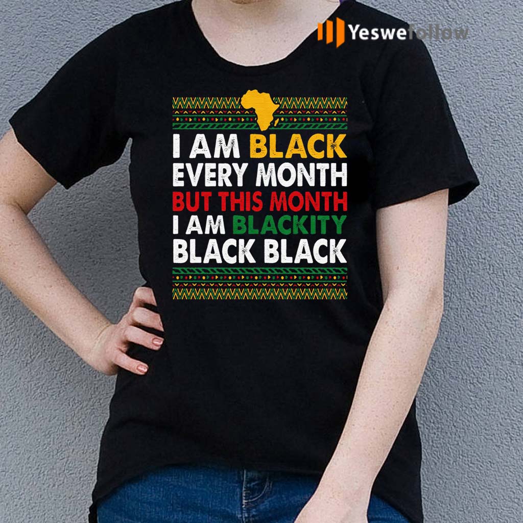 i am black every month shirt