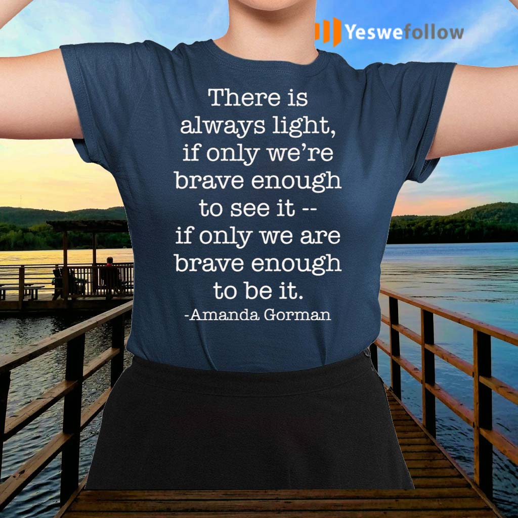 There Is Always Light If Only We Are Brave Enough To See It T Shirt Yeswefollow