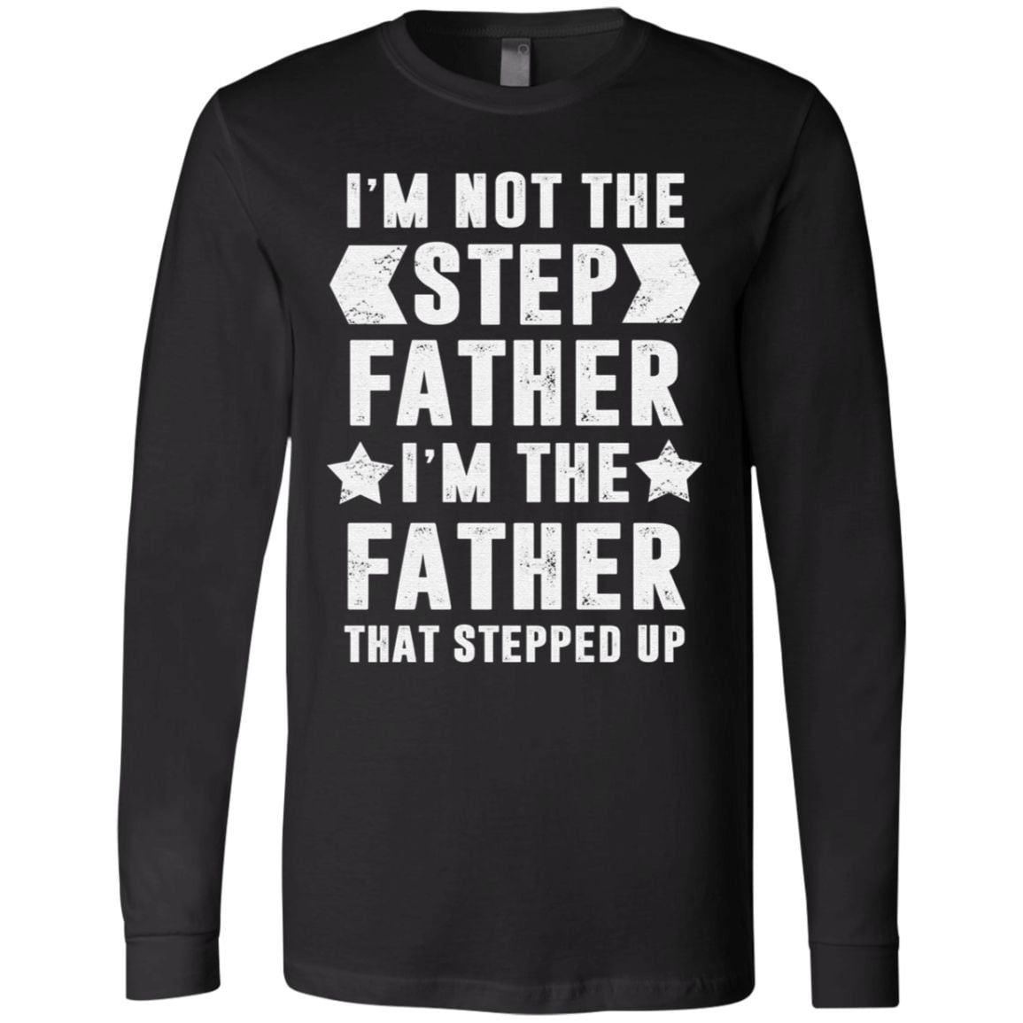 I’m Not The Step Father – I’m The Father That Stepped Up T Shirt