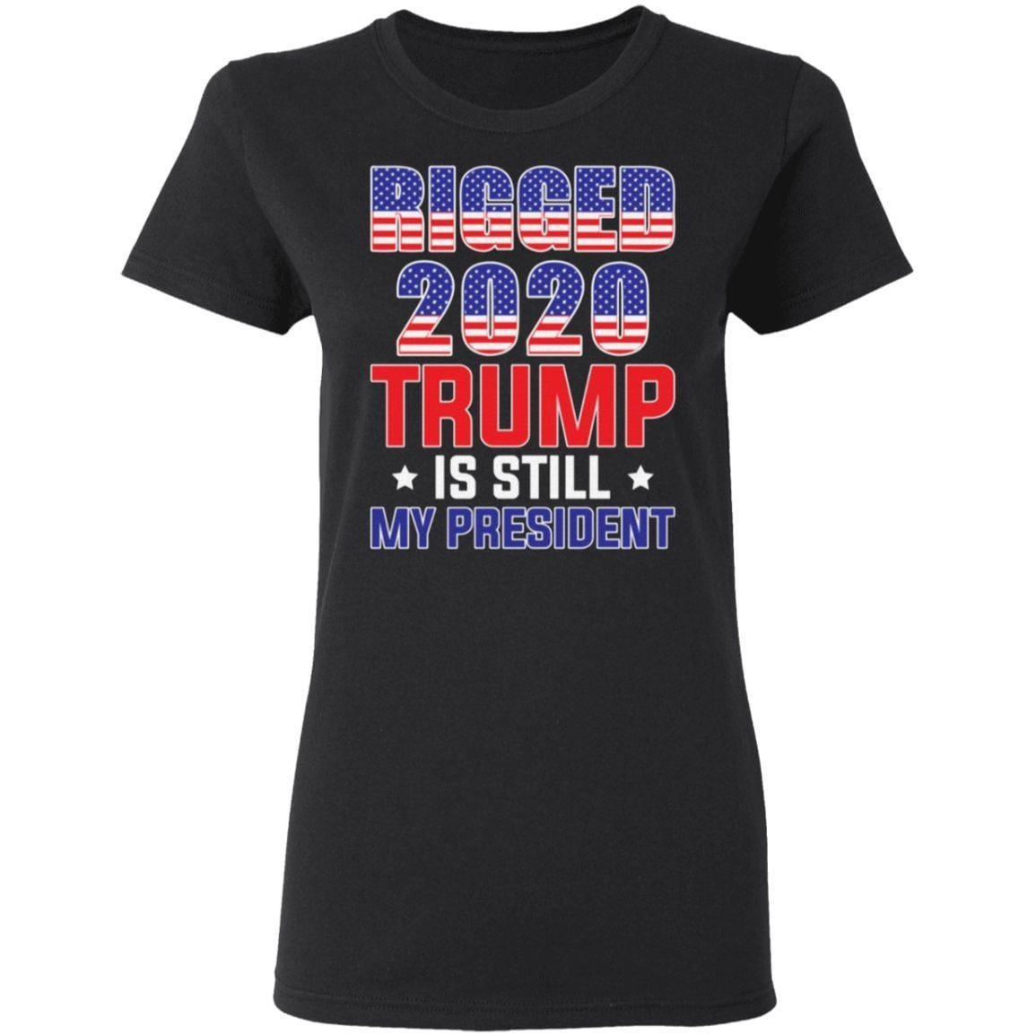 Rigged 2020 Trump Is Still My President T-Shirt