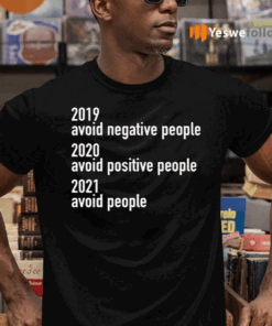 2019-Avoid-Negative-People-2020-Avoid-Positive-People-2021-Avoid-People-TeeShirt