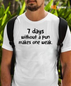 7 Days Without A Pun Makes One Week Shirts