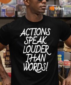 Action Speak Louder Than Words Shirts