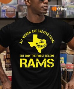 All Women Are Created Equal San Angles But Only Finest Become Rams Shirts