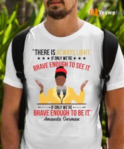 Amanda Gorman There Is Always Light If Only We’re Brave Enough To See It T-Shirts