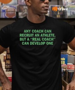 Any Coach Can Recruit An Athlete, But A Real Coach Can Develop One TeeShirt