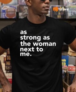 As Strong As The Woman Next To Me Shirts