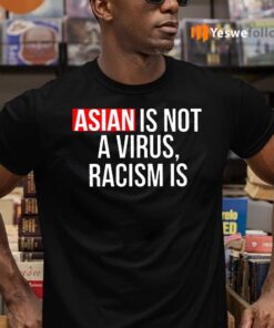 Asian Is Not A Virius Racism Is Shirts