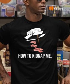 Bacon How To Kidnap Me Shirts