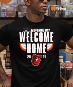 Baltimore Orioles 2021 Opening Day Welcome Home tshirt