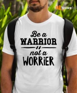 Be a warrior not a worrier motivational saying teeshirt