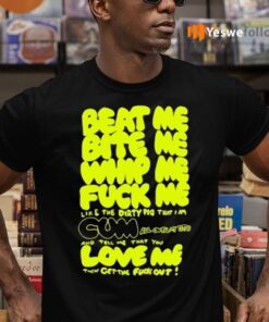 Beat Me Bite Me Suck Me Fuck Me Cum Love Me shirt