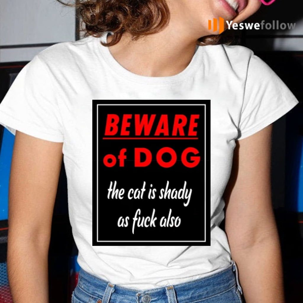 Beware of Dog the cat is shady as fuck also shirt