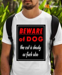 Beware of Dog the cat is shady as fuck also shirts