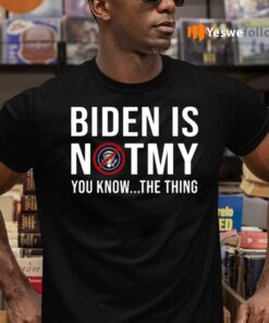 Biden Is Not My You Know The Thing TeeShirt