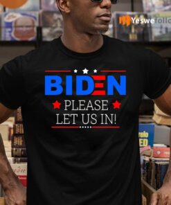 Biden Please Let Us in Shirt